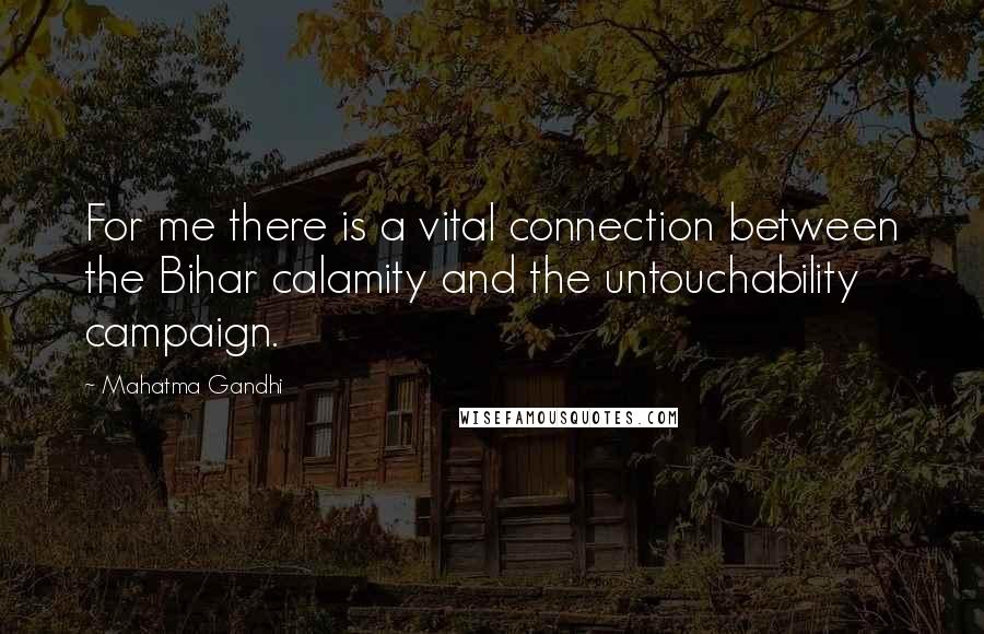 Mahatma Gandhi Quotes: For me there is a vital connection between the Bihar calamity and the untouchability campaign.