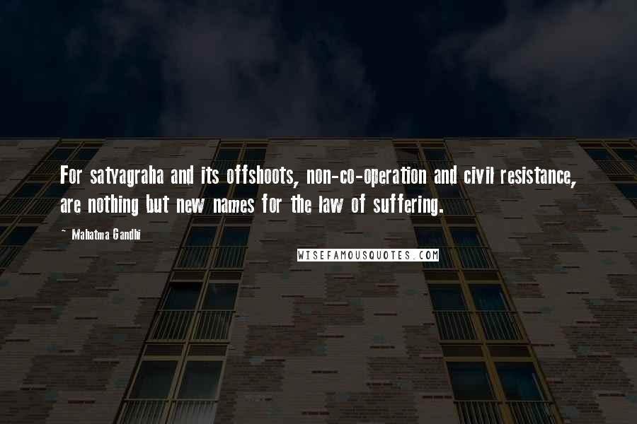 Mahatma Gandhi Quotes: For satyagraha and its offshoots, non-co-operation and civil resistance, are nothing but new names for the law of suffering.