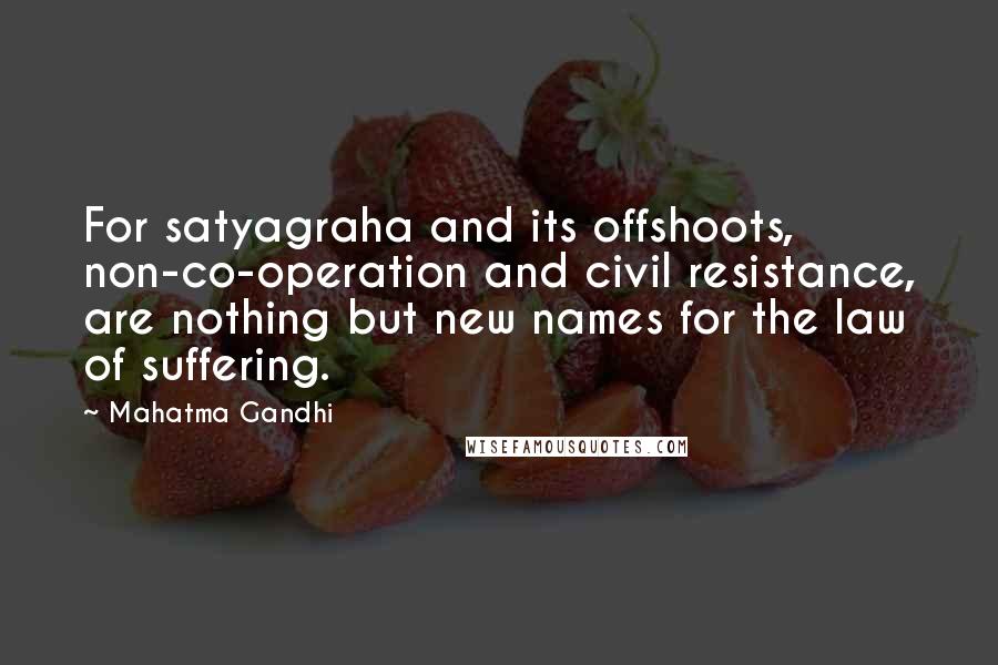 Mahatma Gandhi Quotes: For satyagraha and its offshoots, non-co-operation and civil resistance, are nothing but new names for the law of suffering.