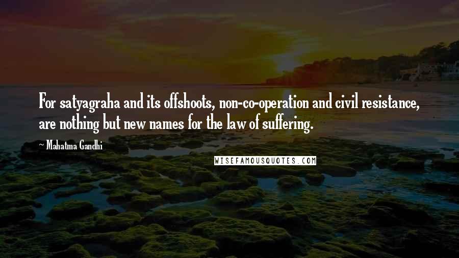Mahatma Gandhi Quotes: For satyagraha and its offshoots, non-co-operation and civil resistance, are nothing but new names for the law of suffering.