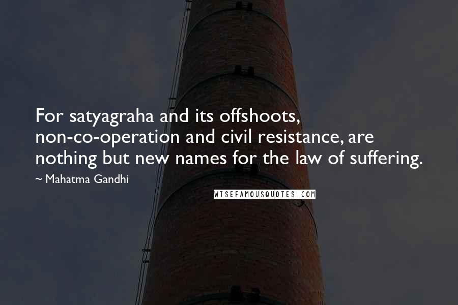 Mahatma Gandhi Quotes: For satyagraha and its offshoots, non-co-operation and civil resistance, are nothing but new names for the law of suffering.
