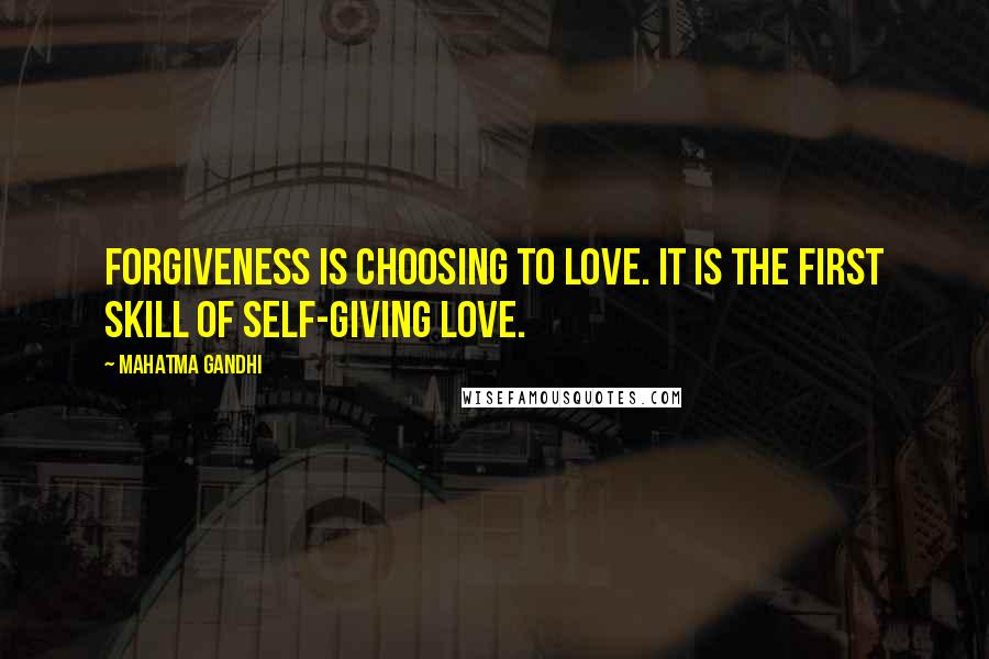 Mahatma Gandhi Quotes: Forgiveness is choosing to love. It is the first skill of self-giving love.