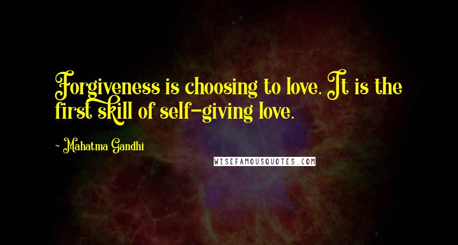 Mahatma Gandhi Quotes: Forgiveness is choosing to love. It is the first skill of self-giving love.