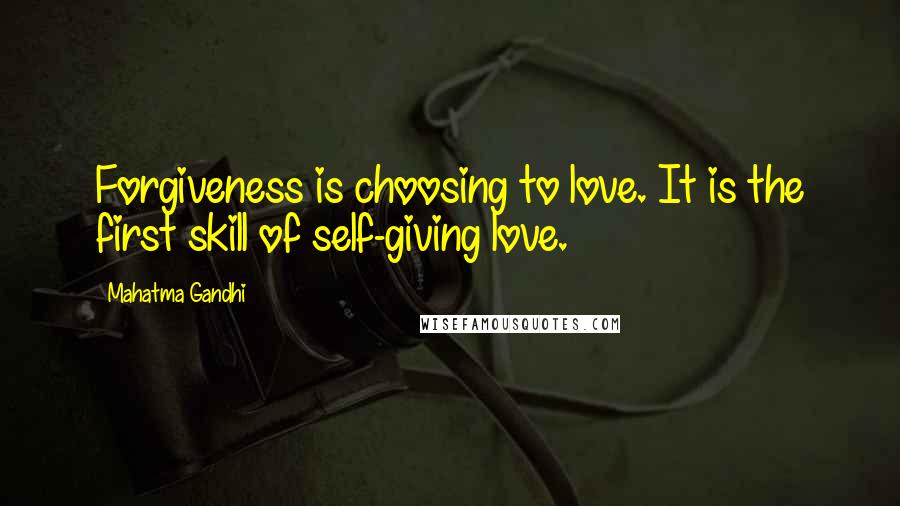 Mahatma Gandhi Quotes: Forgiveness is choosing to love. It is the first skill of self-giving love.