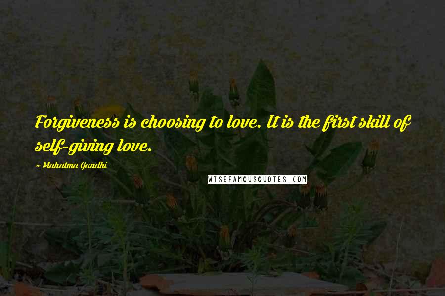 Mahatma Gandhi Quotes: Forgiveness is choosing to love. It is the first skill of self-giving love.