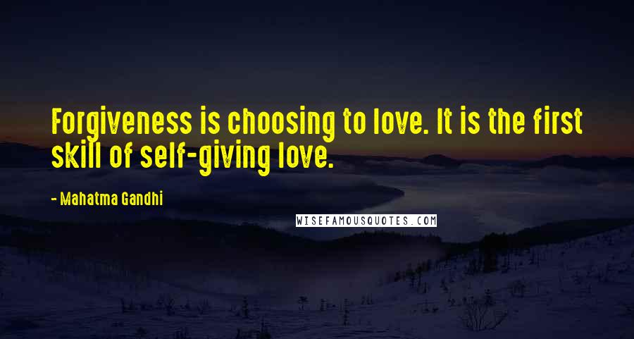 Mahatma Gandhi Quotes: Forgiveness is choosing to love. It is the first skill of self-giving love.