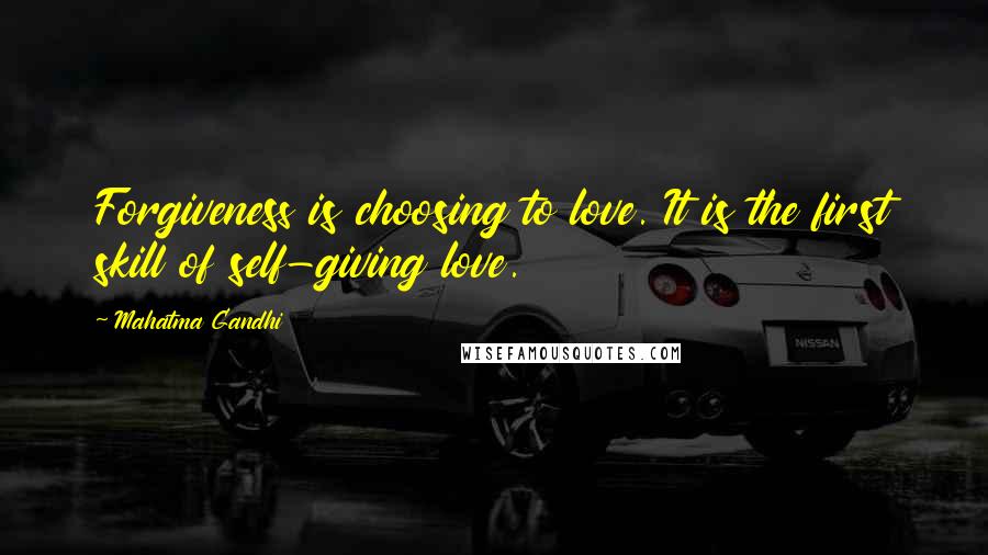 Mahatma Gandhi Quotes: Forgiveness is choosing to love. It is the first skill of self-giving love.