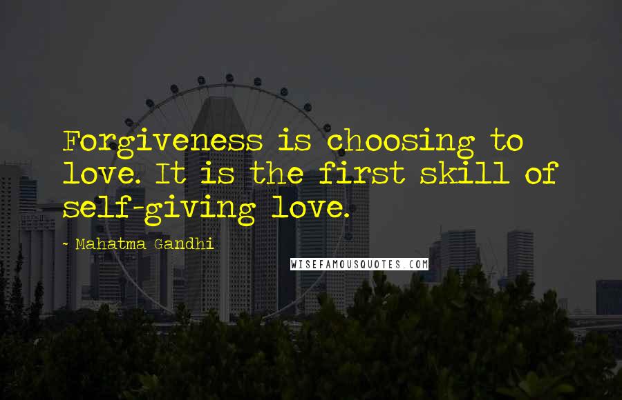Mahatma Gandhi Quotes: Forgiveness is choosing to love. It is the first skill of self-giving love.