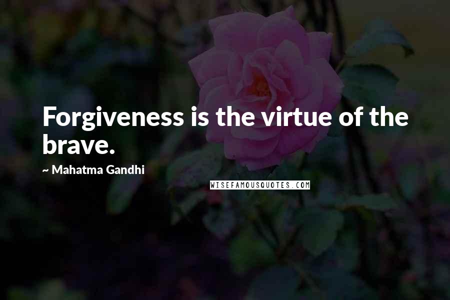 Mahatma Gandhi Quotes: Forgiveness is the virtue of the brave.