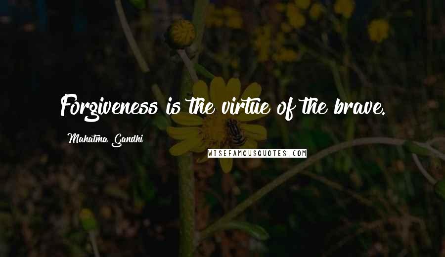 Mahatma Gandhi Quotes: Forgiveness is the virtue of the brave.