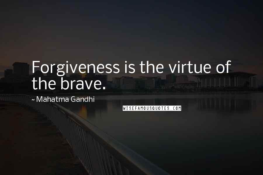 Mahatma Gandhi Quotes: Forgiveness is the virtue of the brave.
