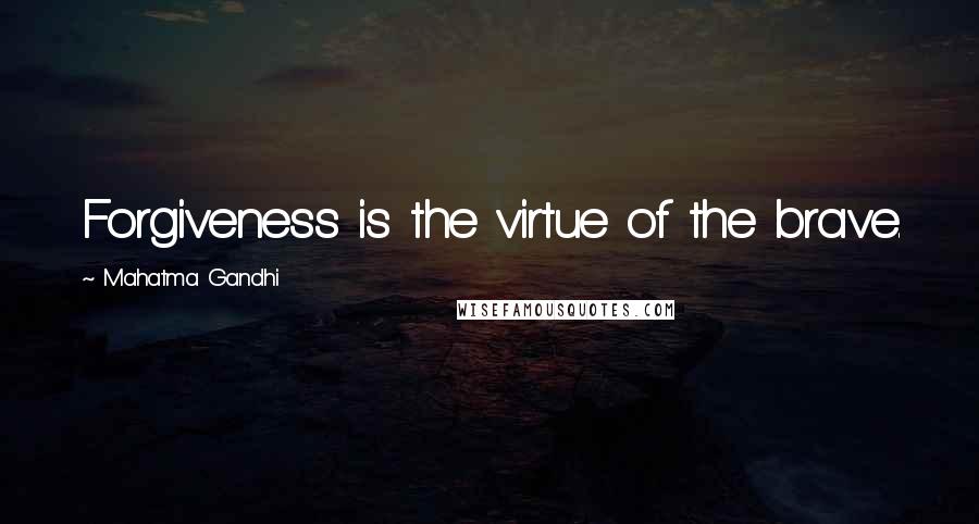 Mahatma Gandhi Quotes: Forgiveness is the virtue of the brave.