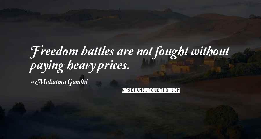 Mahatma Gandhi Quotes: Freedom battles are not fought without paying heavy prices.