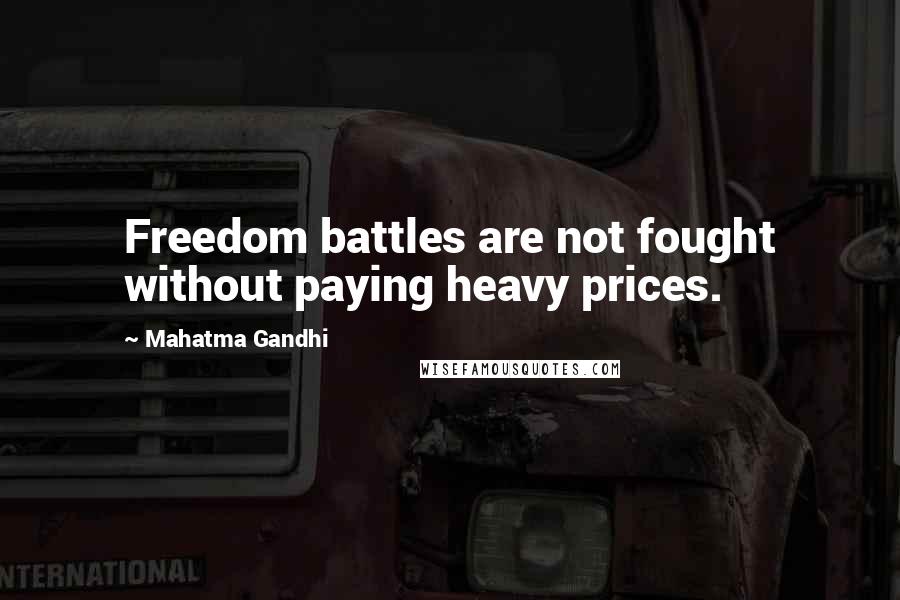 Mahatma Gandhi Quotes: Freedom battles are not fought without paying heavy prices.