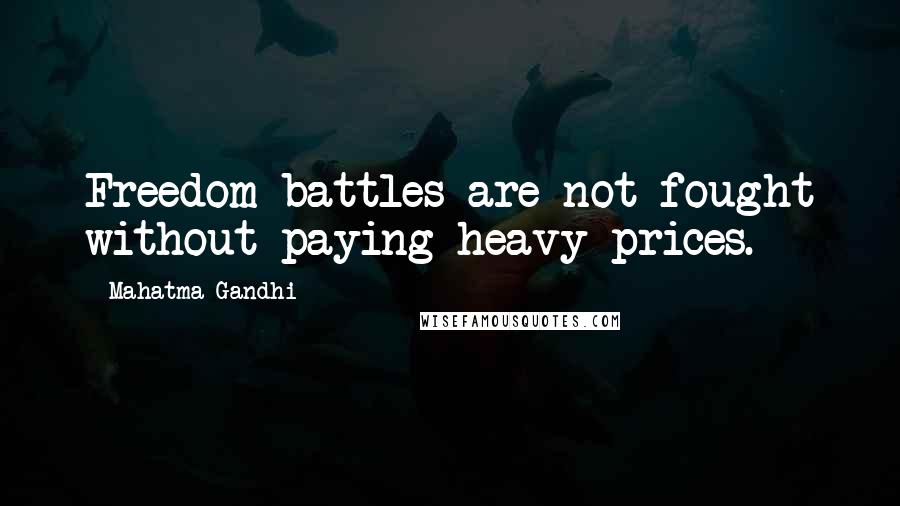 Mahatma Gandhi Quotes: Freedom battles are not fought without paying heavy prices.