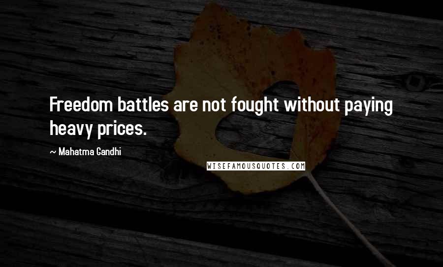 Mahatma Gandhi Quotes: Freedom battles are not fought without paying heavy prices.