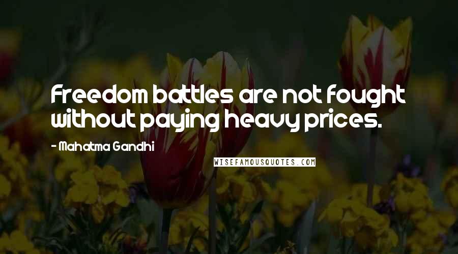 Mahatma Gandhi Quotes: Freedom battles are not fought without paying heavy prices.