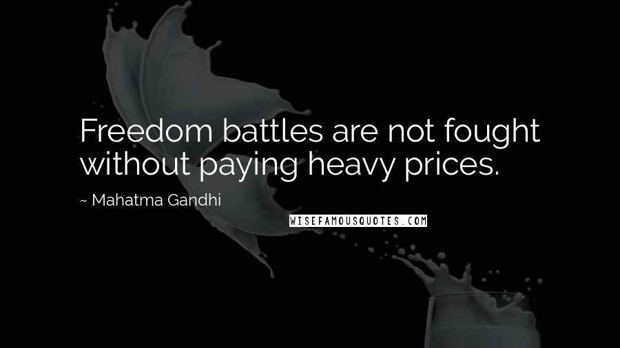 Mahatma Gandhi Quotes: Freedom battles are not fought without paying heavy prices.