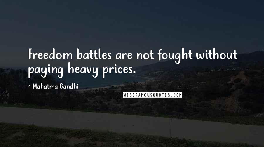 Mahatma Gandhi Quotes: Freedom battles are not fought without paying heavy prices.