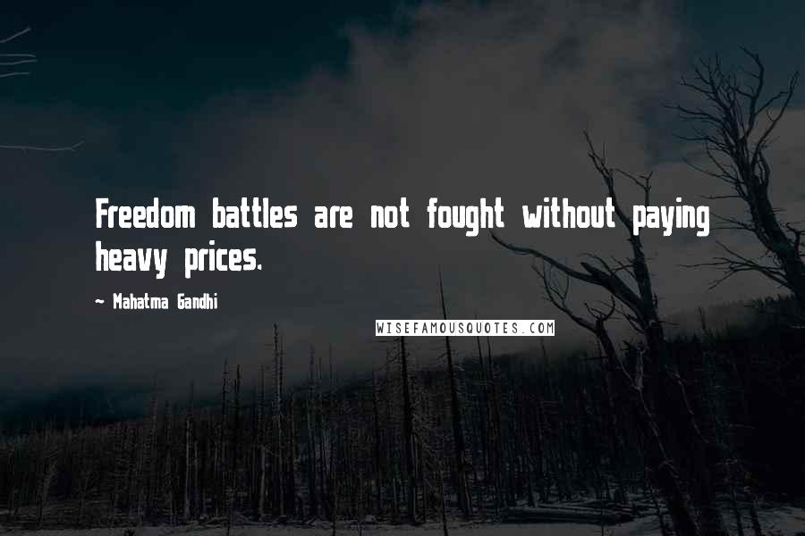 Mahatma Gandhi Quotes: Freedom battles are not fought without paying heavy prices.