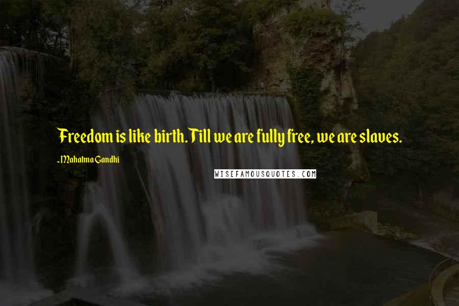 Mahatma Gandhi Quotes: Freedom is like birth. Till we are fully free, we are slaves.