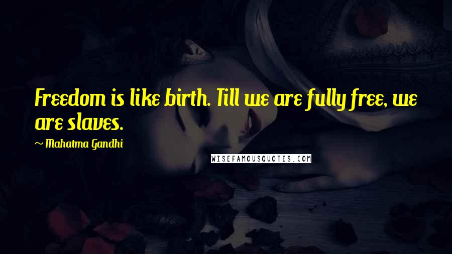 Mahatma Gandhi Quotes: Freedom is like birth. Till we are fully free, we are slaves.