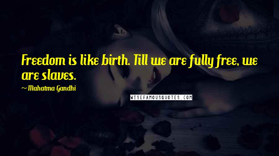Mahatma Gandhi Quotes: Freedom is like birth. Till we are fully free, we are slaves.