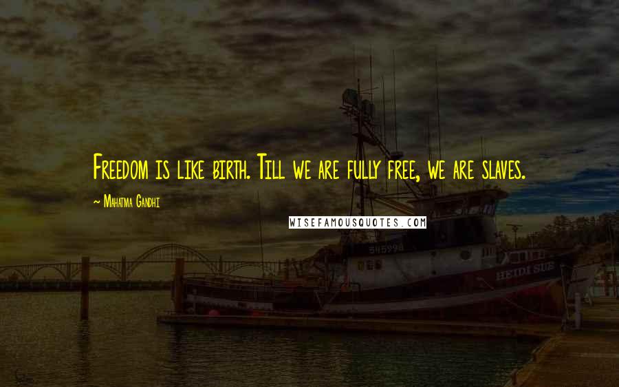 Mahatma Gandhi Quotes: Freedom is like birth. Till we are fully free, we are slaves.