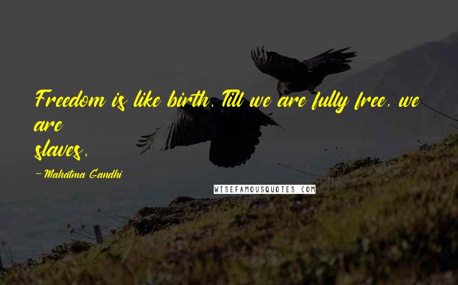 Mahatma Gandhi Quotes: Freedom is like birth. Till we are fully free, we are slaves.