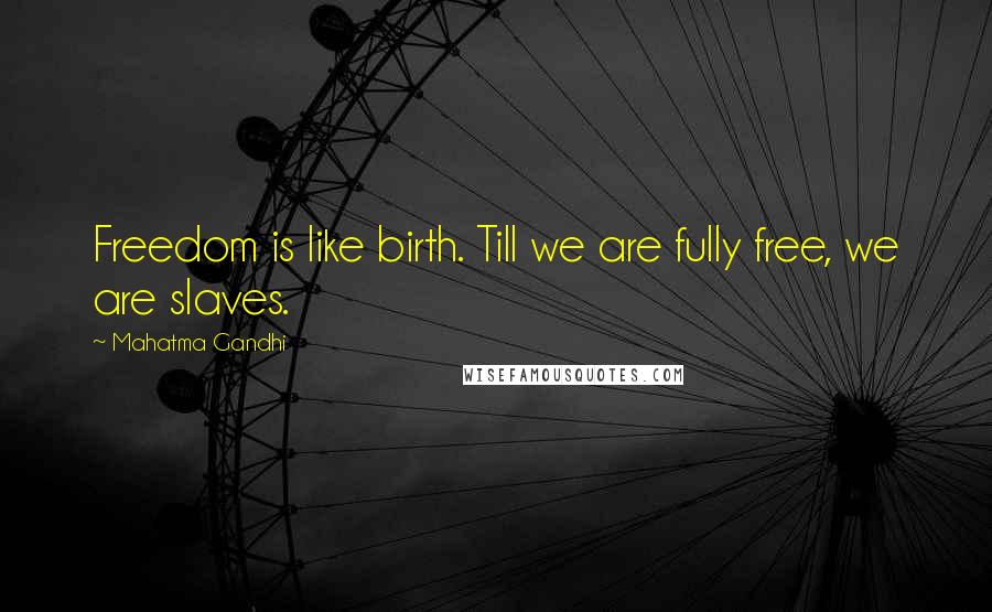 Mahatma Gandhi Quotes: Freedom is like birth. Till we are fully free, we are slaves.