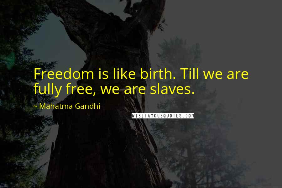 Mahatma Gandhi Quotes: Freedom is like birth. Till we are fully free, we are slaves.