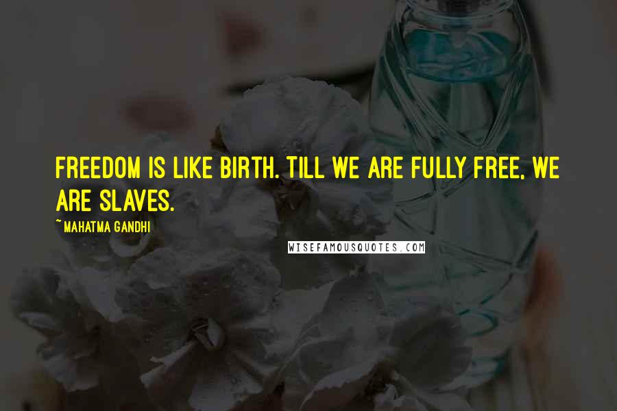 Mahatma Gandhi Quotes: Freedom is like birth. Till we are fully free, we are slaves.