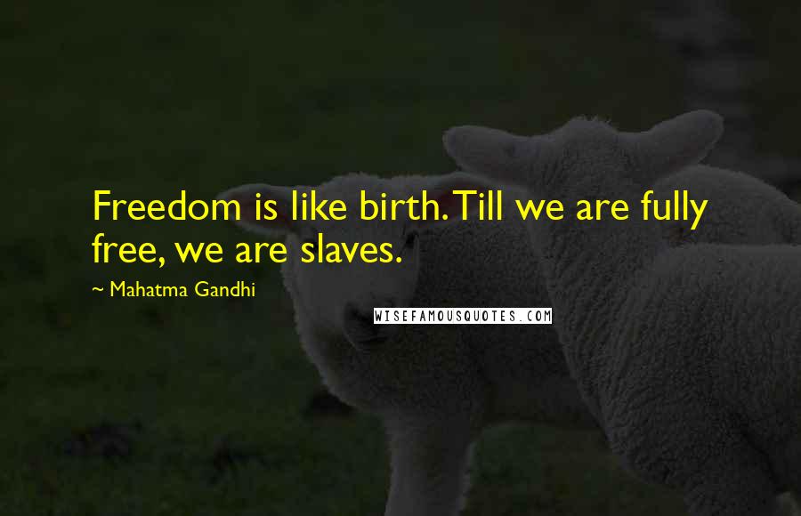 Mahatma Gandhi Quotes: Freedom is like birth. Till we are fully free, we are slaves.