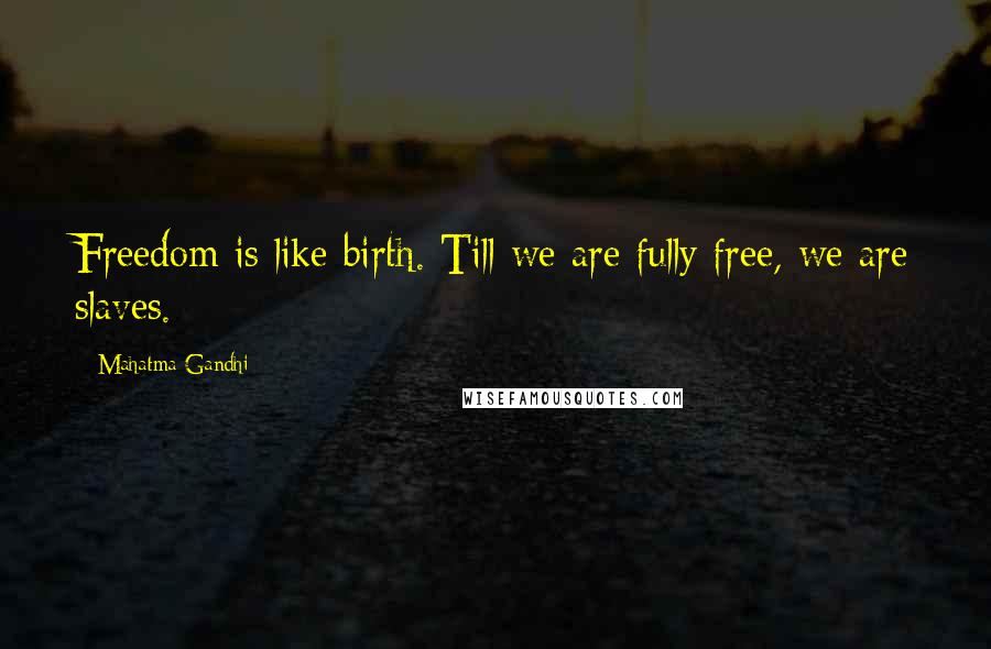 Mahatma Gandhi Quotes: Freedom is like birth. Till we are fully free, we are slaves.