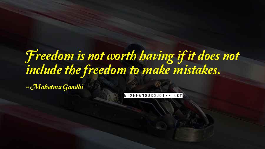 Mahatma Gandhi Quotes: Freedom is not worth having if it does not include the freedom to make mistakes.