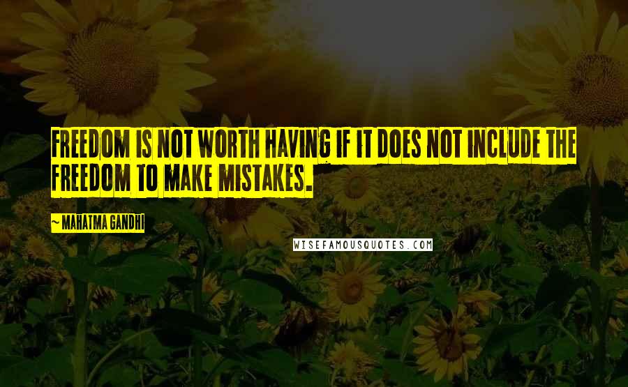 Mahatma Gandhi Quotes: Freedom is not worth having if it does not include the freedom to make mistakes.