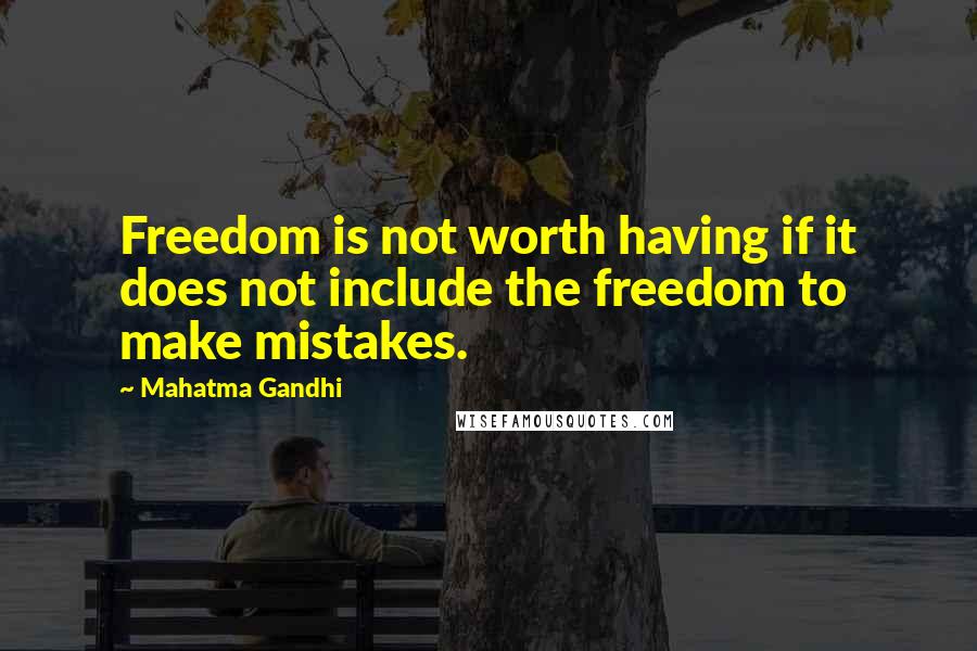 Mahatma Gandhi Quotes: Freedom is not worth having if it does not include the freedom to make mistakes.