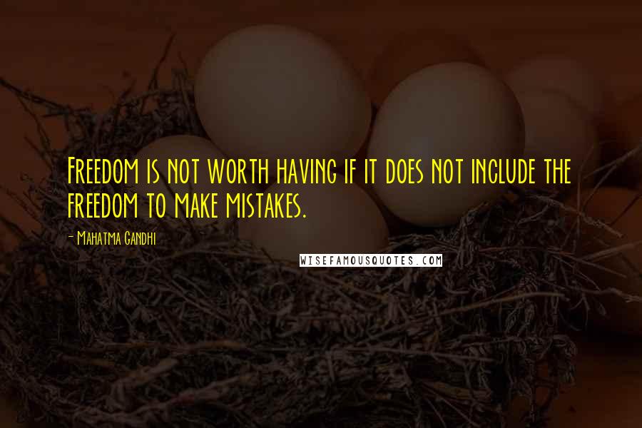 Mahatma Gandhi Quotes: Freedom is not worth having if it does not include the freedom to make mistakes.