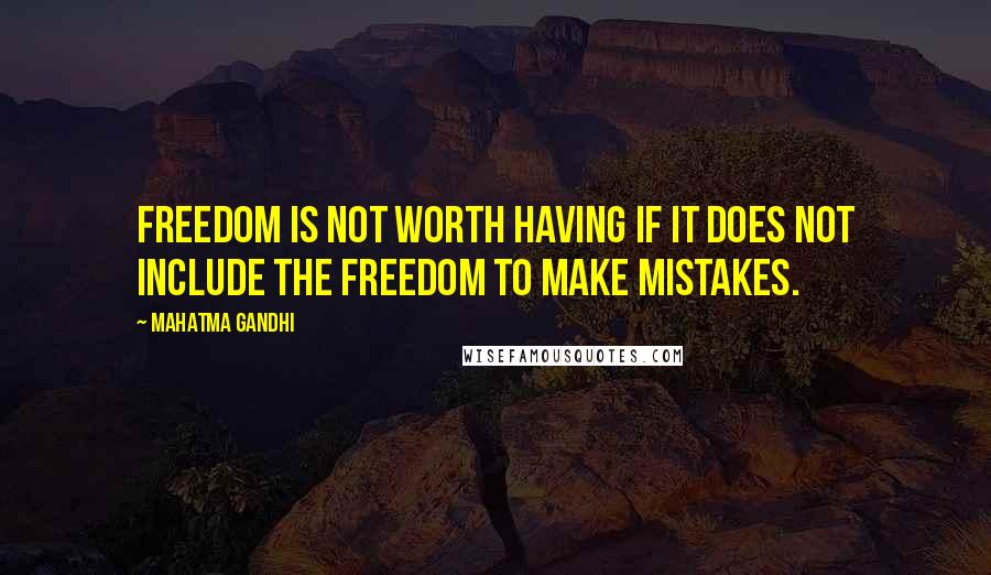 Mahatma Gandhi Quotes: Freedom is not worth having if it does not include the freedom to make mistakes.