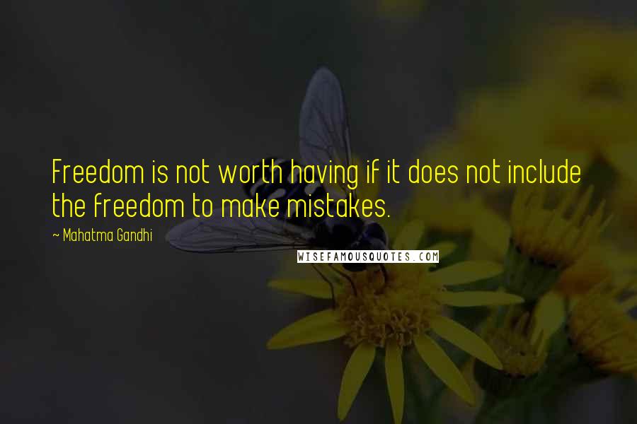 Mahatma Gandhi Quotes: Freedom is not worth having if it does not include the freedom to make mistakes.