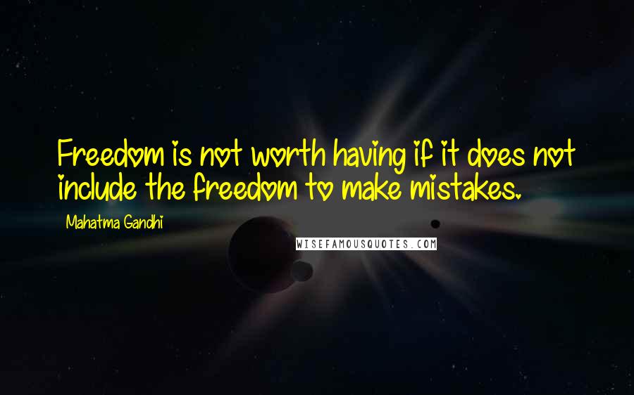 Mahatma Gandhi Quotes: Freedom is not worth having if it does not include the freedom to make mistakes.