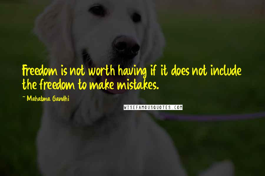 Mahatma Gandhi Quotes: Freedom is not worth having if it does not include the freedom to make mistakes.