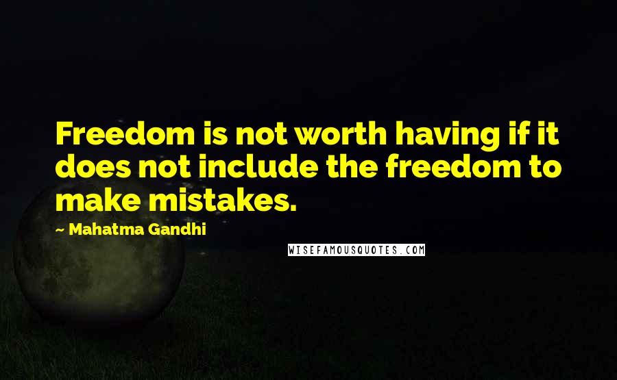 Mahatma Gandhi Quotes: Freedom is not worth having if it does not include the freedom to make mistakes.