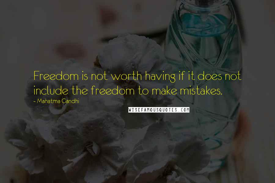 Mahatma Gandhi Quotes: Freedom is not worth having if it does not include the freedom to make mistakes.