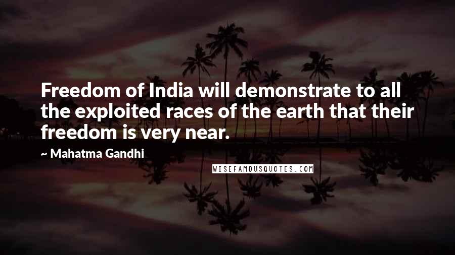 Mahatma Gandhi Quotes: Freedom of India will demonstrate to all the exploited races of the earth that their freedom is very near.