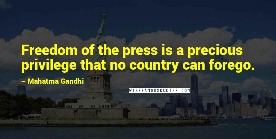 Mahatma Gandhi Quotes: Freedom of the press is a precious privilege that no country can forego.