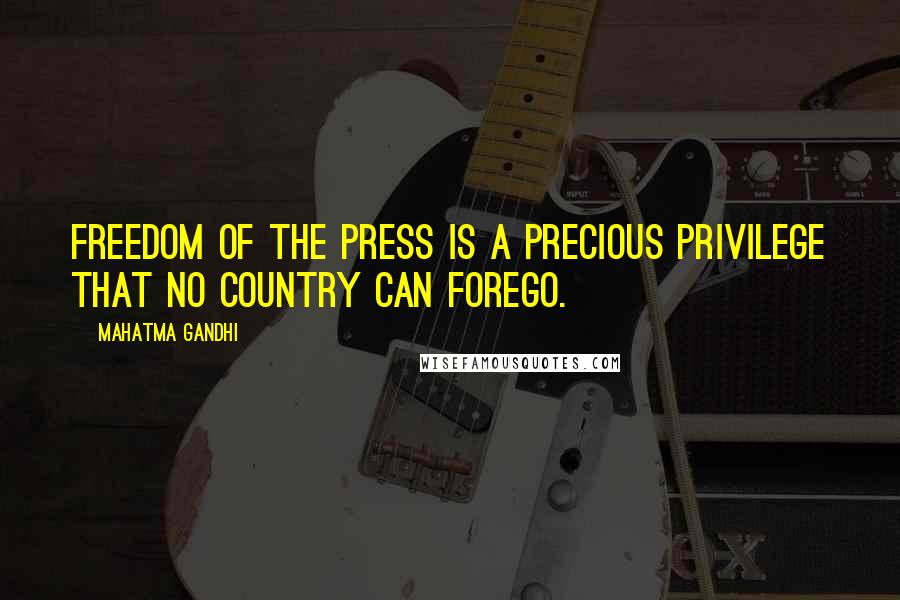 Mahatma Gandhi Quotes: Freedom of the press is a precious privilege that no country can forego.