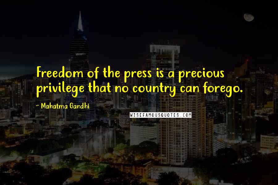 Mahatma Gandhi Quotes: Freedom of the press is a precious privilege that no country can forego.