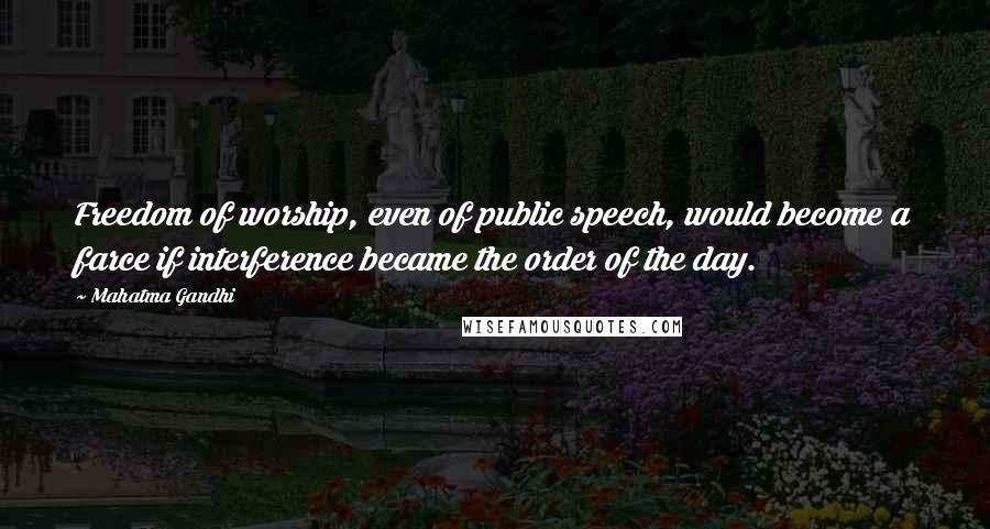 Mahatma Gandhi Quotes: Freedom of worship, even of public speech, would become a farce if interference became the order of the day.