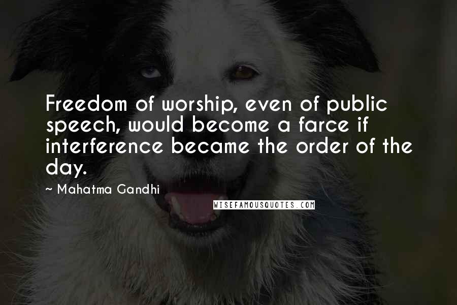 Mahatma Gandhi Quotes: Freedom of worship, even of public speech, would become a farce if interference became the order of the day.